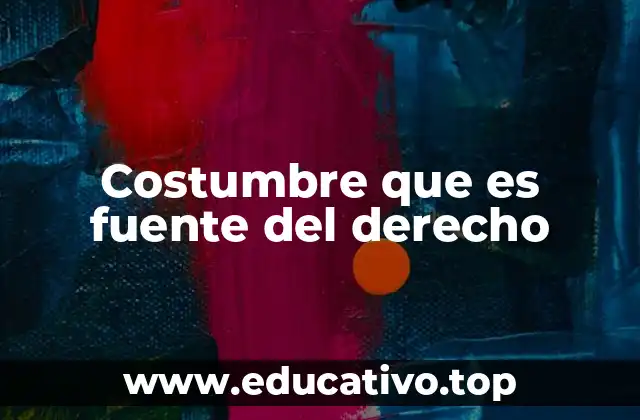 Costumbre que es fuente del derecho