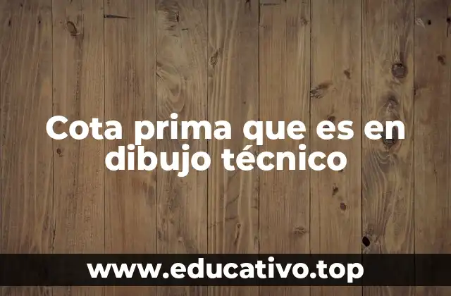 Cota prima que es en dibujo técnico