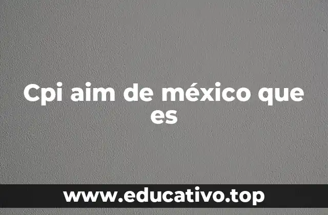 Cpi aim de méxico que es