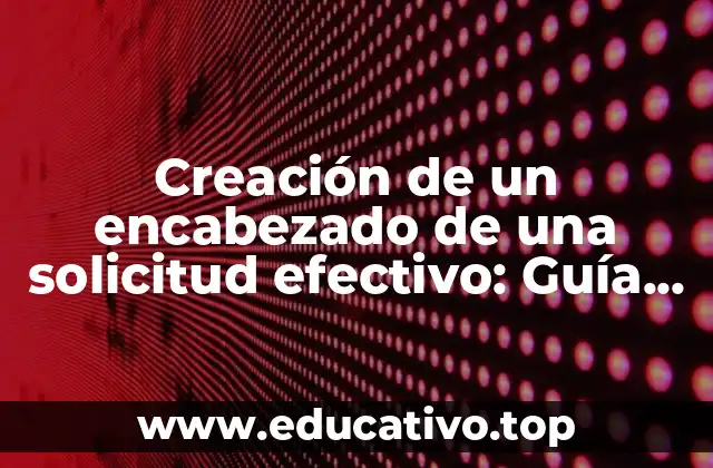 Creación de un encabezado de una solicitud efectivo: Guía completa