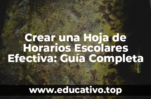 Crear una Hoja de Horarios Escolares Efectiva: Guía Completa