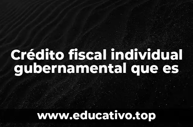 Crédito fiscal individual gubernamental que es
