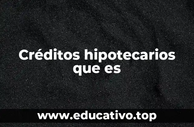 Créditos hipotecarios que es