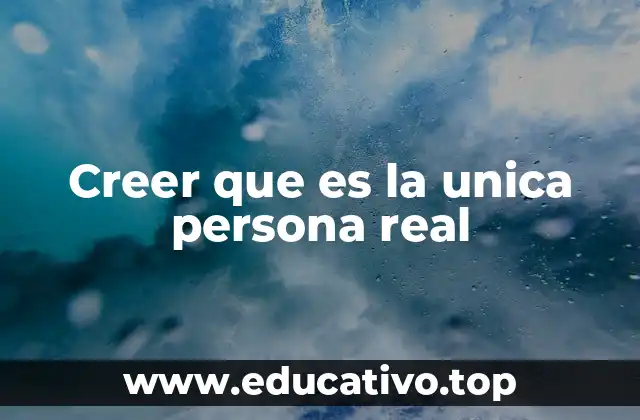 Creer que es la unica persona real