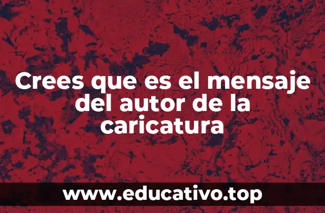 Crees que es el mensaje del autor de la caricatura