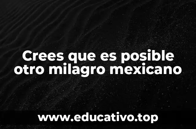 Crees que es posible otro milagro mexicano