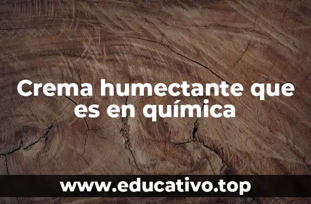 Crema humectante que es en química