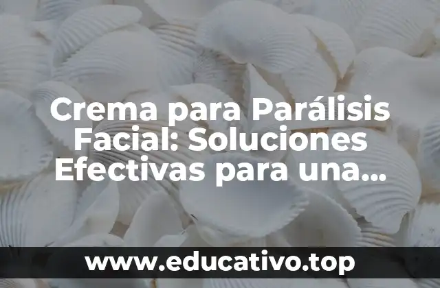 Crema para Parálisis Facial: Soluciones Efectivas para una Sonrisa Perfecta