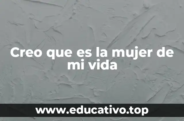 Creo que es la mujer de mi vida