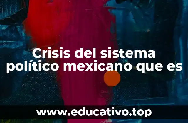 Crisis del sistema político mexicano que es