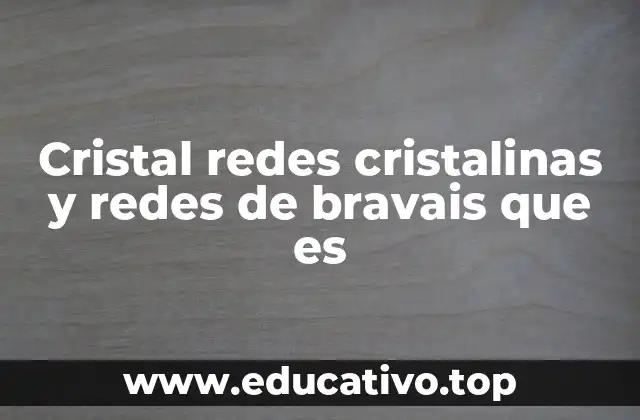 Cristal redes cristalinas y redes de bravais que es