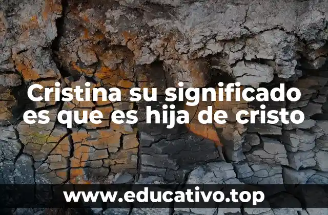 Cristina su significado es que es hija de cristo