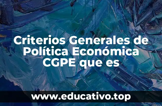 Criterios Generales de Política Económica CGPE que es