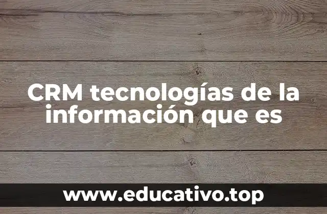 CRM tecnologías de la información que es