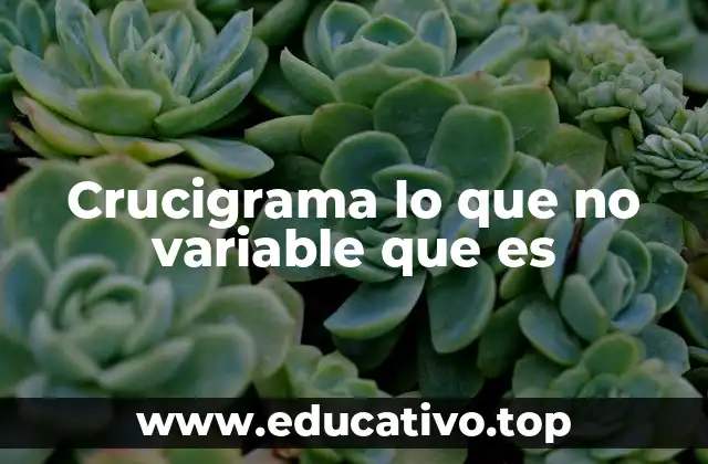 Crucigrama lo que no variable que es