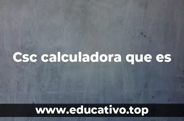 Csc calculadora que es