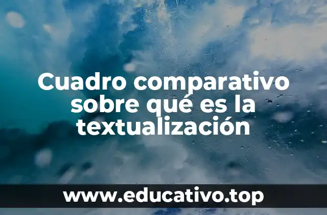 Cuadro comparativo sobre qué es la textualización