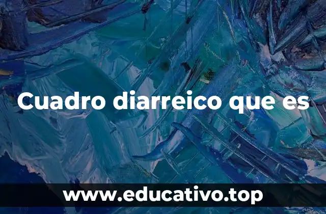 Cuadro diarreico que es