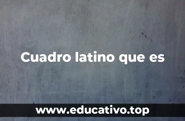 Cuadro latino que es