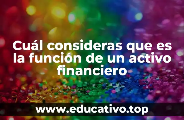 Cuál consideras que es la función de un activo financiero