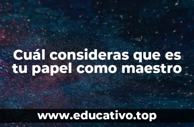 Cuál consideras que es tu papel como maestro