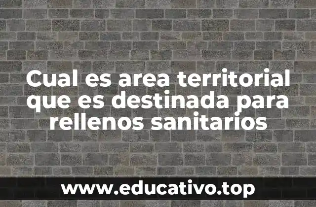 Cómo se selecciona el lugar para un relleno sanitario