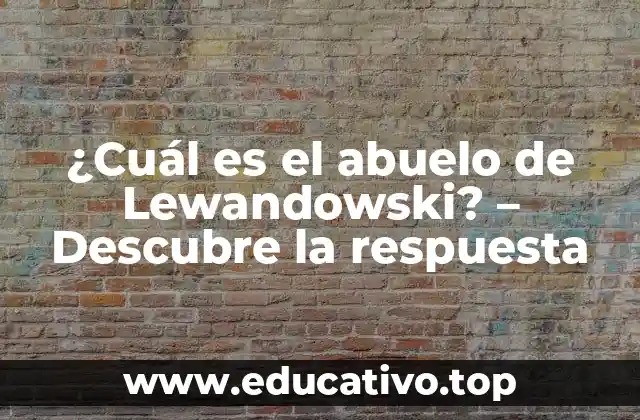 ¿Cuál es el abuelo de Lewandowski? – Descubre la respuesta