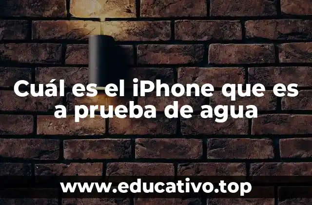 Cuál es el iPhone que es a prueba de agua