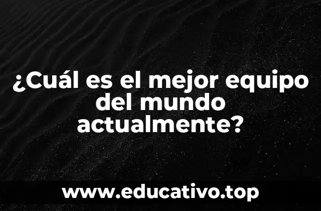 ¿Cuál es el mejor equipo del mundo actualmente?