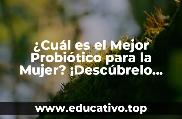 ¿Cuál es el Mejor Probiótico para la Mujer? ¡Descúbrelo Ahora!