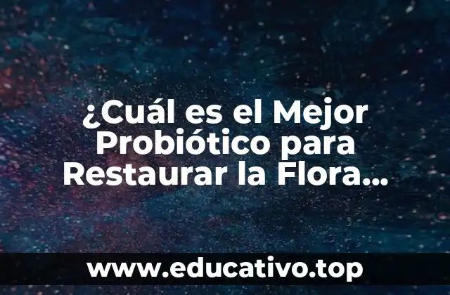 ¿Cuál es el Mejor Probiótico para Restaurar la Flora Intestinal?