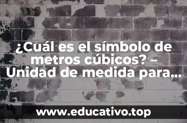 ¿Cuál es el símbolo de metros cúbicos? – Unidad de medida para volúmenes