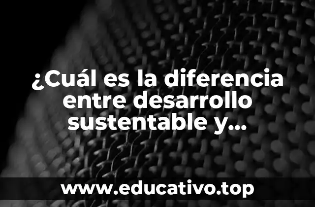 ¿Cuál es la diferencia entre desarrollo sustentable y sostenible?
