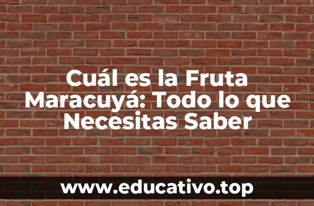 Cuál es la Fruta Maracuyá: Todo lo que Necesitas Saber