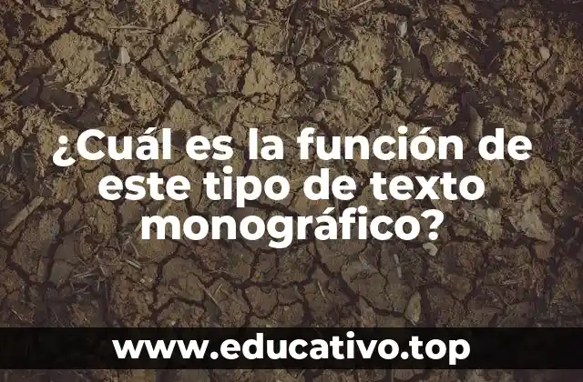 ¿Cuál es la función de este tipo de texto monográfico?