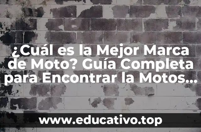 ¿Cuál es la Mejor Marca de Moto? Guía Completa para Encontrar la Motos perfecta