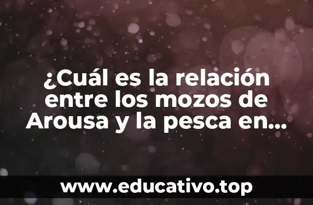 ¿Cuál es la relación entre los mozos de Arousa y la pesca en Galicia?