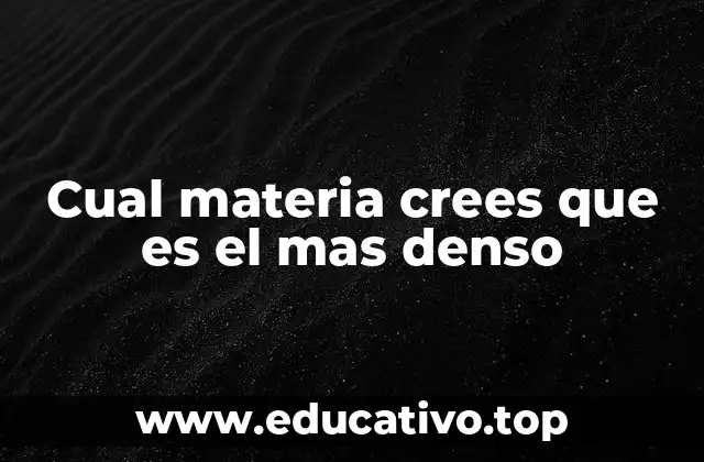 Cual materia crees que es el mas denso