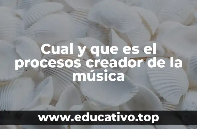 Cual y que es el procesos creador de la música
