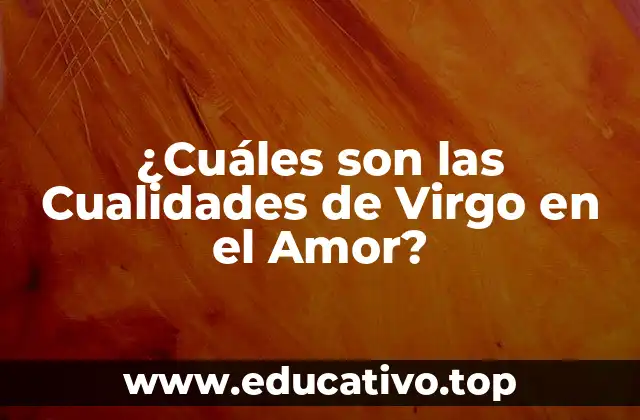 ¿Cuáles son las Cualidades de Virgo en el Amor?