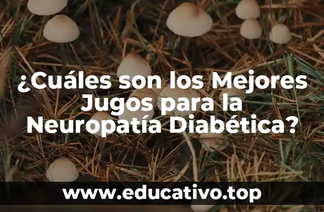 ¿Cuáles son los Mejores Jugos para la Neuropatía Diabética?