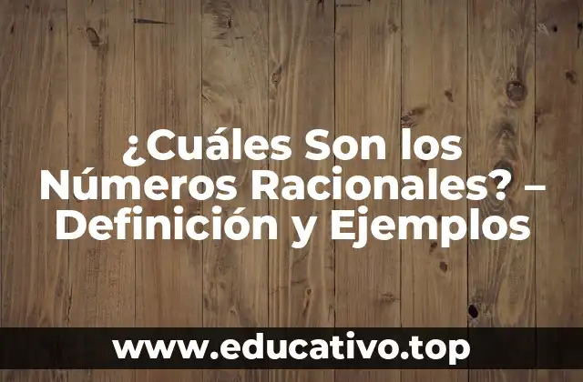 ¿Cuáles Son los Números Racionales? – Definición y Ejemplos