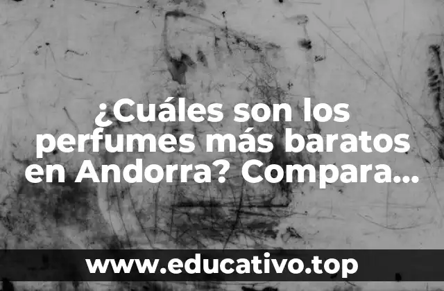 ¿Cuáles son los perfumes más baratos en Andorra? Compara precios y encuentra las mejores ofertas