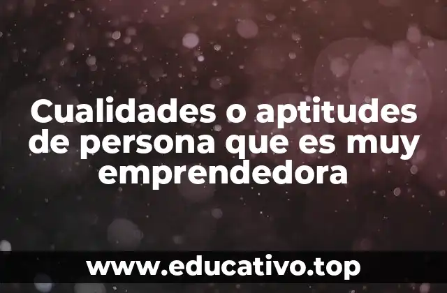 Cualidades o aptitudes de persona que es muy emprendedora
