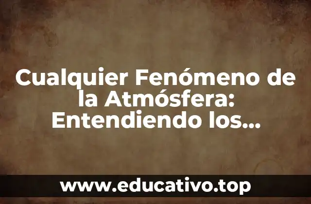 Cualquier Fenómeno de la Atmósfera: Entendiendo los Cambios Climáticos