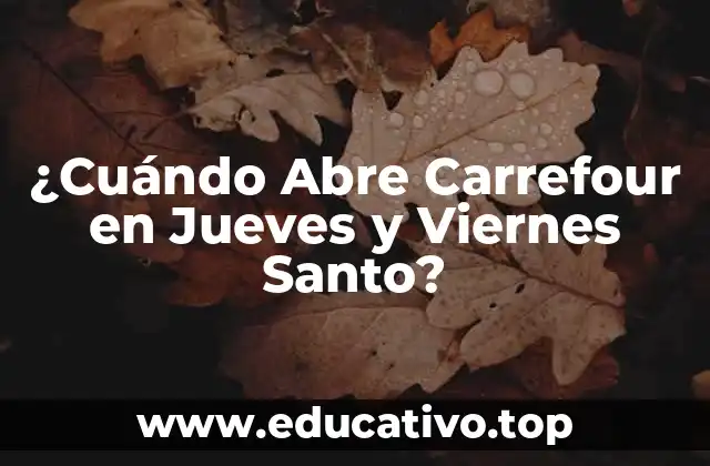 ¿Cuándo Abre Carrefour en Jueves y Viernes Santo?