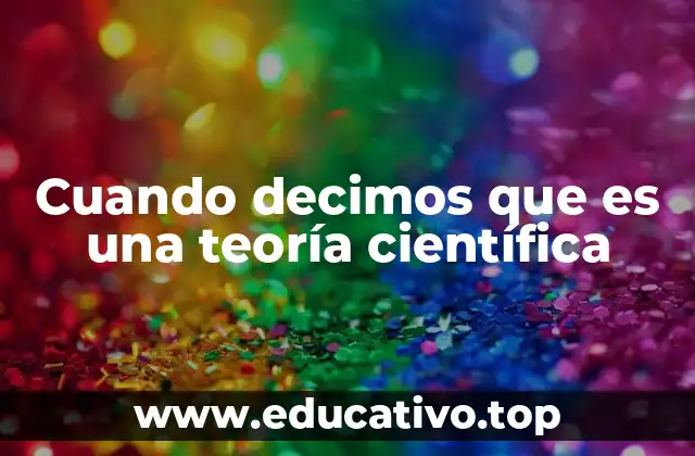 Cuando decimos que es una teoría científica