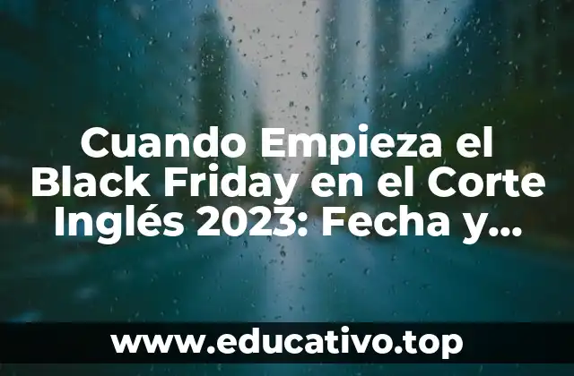 Cuando Empieza el Black Friday en el Corte Inglés 2023: Fecha y Ofertas