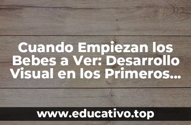 Cuando Empiezan los Bebes a Ver: Desarrollo Visual en los Primeros Años