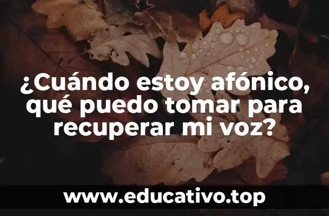 ¿Cuándo estoy afónico, qué puedo tomar para recuperar mi voz?
